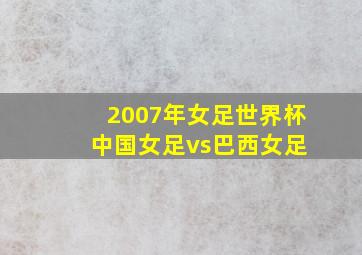 2007年女足世界杯 中国女足vs巴西女足